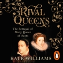 Rival Queens : The Betrayal of Mary, Queen of Scots - eAudiobook