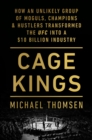 Cage Kings : How an Unlikely Group of Moguls, Champions and Hustlers Transformed the UFC into a $10 Billion Industry - eBook