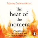 The Heat of the Moment : A Firefighter's Stories of Life and Death Decisions - eAudiobook