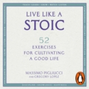 Live Like A Stoic : 52 Exercises for Cultivating a Good Life - eAudiobook