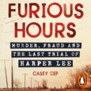 Furious Hours : Murder, Fraud and the Last Trial of Harper Lee - eAudiobook