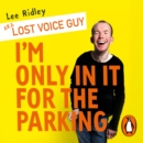 I'm Only In It for the Parking : Life and laughter from the priority seats - eAudiobook