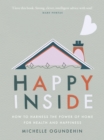 Happy Inside : How to harness the power of home for health and happiness - eBook