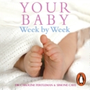 Your Baby Week By Week : The ultimate guide to caring for your new baby - FULLY UPDATED JUNE 2018 - eAudiobook