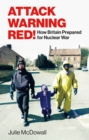 Attack Warning Red! : How Britain Prepared for Nuclear War - eBook