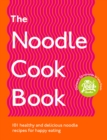 The Noodle Cookbook : 101 healthy and delicious noodle recipes for happy eating - eBook