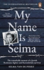 My Name Is Selma : The remarkable memoir of a Jewish Resistance fighter and Ravensbr ck survivor - eBook