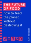 The Future of Food (WIRED guides) : How to Feed the Planet Without Destroying It - eBook