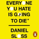 Everyone You Hate is Going to Die : And Other Comforting Thoughts on Family, Friends, Sex, Love, and More Things That Ruin Your Life - eAudiobook