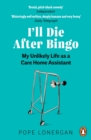 I'll Die After Bingo : The Unlikely Story of My Decade as a Care Home Assistant - eBook