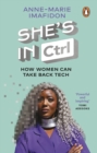 She’s In CTRL : How women can take back tech – to communicate, investigate, problem-solve, broker deals and protect themselves in a digital world - eBook
