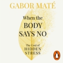 When the Body Says No : The Cost of Hidden Stress - eAudiobook