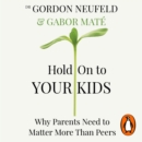 Hold on to Your Kids : Why Parents Need to Matter More Than Peers - eAudiobook