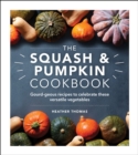 The Squash and Pumpkin Cookbook : Gourd-geous recipes to celebrate these versatile vegetables - eBook