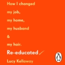 Re-educated : How I changed my job, my home, my husband and my hair - eAudiobook