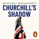 Churchill's Shadow : An Astonishing Life and a Dangerous Legacy - eAudiobook