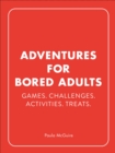 Adventures for Bored Adults : Games. Challenges. Activities. Treats. - eBook