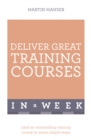 Deliver Great Training Courses In A Week : Lead An Outstanding Training Course In Seven Simple Steps - Book
