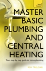 Master Basic Plumbing And Central Heating : A quick guide to plumbing and heating jobs, including basic emergency repairs - Book