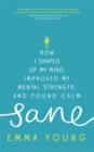 Sane : How I Shaped Up My Mind, Improved My Mental Strength and Found Calm - Book