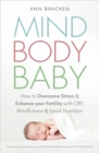 Mind Body Baby : How to eat, think and exercise to give yourself the best chance at conceiving - Book