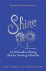 Shine : A Girl's Guide to Thriving (Not Just Surviving) in Real Life - Book