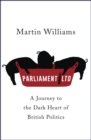 Parliament Ltd : A Journey to the Dark Heart of British Politics - Book
