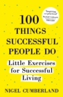 100 Things Successful People Do : Little Exercises for Successful Living: 100 self help rules for life - eBook