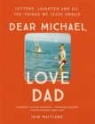 Dear Michael, Love Dad : Letters, Laughter and All the Things We Leave Unsaid. - Book