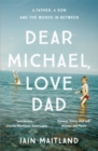 Dear Michael, Love Dad : Letters, laughter and all the things we leave unsaid. - Book