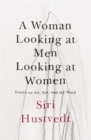 A Woman Looking at Men Looking at Women : Essays on Art, Sex, and the Mind - Book