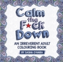 Calm the F*ck Down : A Sweary Adult Colouring Book - Book