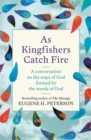 As Kingfishers Catch Fire : A Conversation on the Ways of God Formed by the Words of God - Book