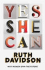 Yes She Can : Why Women Own The Future - Book