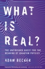 What is Real? : The Unfinished Quest for the Meaning of Quantum Physics - eBook
