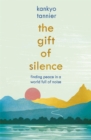The Gift of Silence : Finding peace in a world full of noise - Book