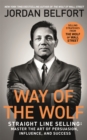 Way of the Wolf : Straight line selling: Master the art of persuasion, influence, and success - THE SECRETS OF THE WOLF OF WALL STREET - Book