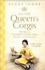 All The Queen's Corgis : Corgis, dorgis and gundogs: The story of Elizabeth II and her most faithful companions - eBook