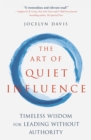The Art of Quiet Influence : Timeless Wisdom for Leading Without Authority - Book
