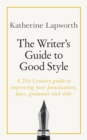 The Writer's Guide to Good Style : A 21st Century guide to improving your punctuation, pace, grammar and style - Book