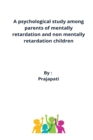 A psychological study among parents of mentally retardation and non mentally retardation children - Book