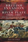 The British Invasion of the River Plate, 1806-1807 : How the Redcoats were Humbled and a Nation was Born - eBook