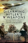 Disarming Hitlers V Weapons : Bomb Disposal, the V1 and V2 rockets - eBook