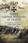 Three German Invasions of France : The Summers Campaigns of 1830, 1914, 1940 - eBook