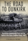 The Road to Dunkirk : The British Expeditionary Force and the Battle of the Ypres-Comines Canal, 1940 - eBook