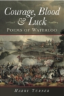 Courage, Blood & Luck : Poems of Waterloo - eBook