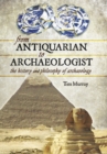 From Antiquarian to Archaeologist : The History and Philosophy of Archaeology - eBook