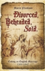 Divorced, Beheaded, Sold : Ending an English Marriage, 1500-1847 - eBook