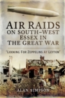 Air Raids on South-West Essex in the Great War : Looking for Zeppelins at Leyton - eBook