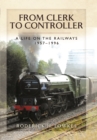 From Clerk to Controller: A Life on the Railways 1957-1996 - Book